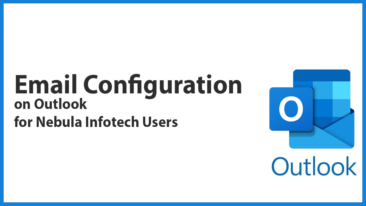 Step by Step Email Configuration using Outlook for Nebula Email Users